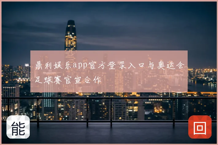 鼎利娱乐app官方登录入口与奥运会足球赛官宣合作