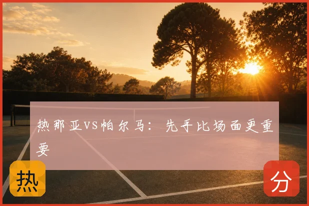 热那亚vs帕尔马：先手比场面更重要