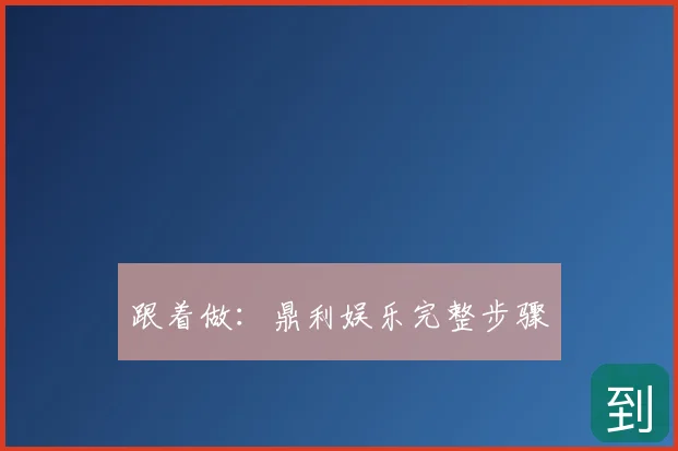 跟着做：鼎利娱乐完整步骤